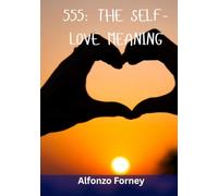 555: THE SELF-LOVE MEANING: A Guide to Spiritual Transformation, Personal Growth, and Embracing Change