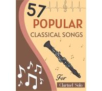57 Popular Classical Songs for Clarinet Solo: Song Collection for Anyone (Mozart, Chopin, Beethoven, Bach, Schumann and more)