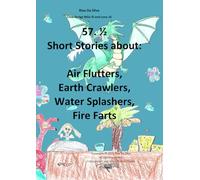 57. ½ Short Stories about: Air Flutters, Earth Crawlers, Water Splashers, Fire Farts