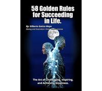 58 Golden Rules for Succeeding in Life: The Art of Challenging You, Inspiring You, and Achieving Greatness