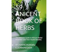 59 ANICENT BOOK OF HERBS: The Ultimate Guide to African Herbal Remedies and Their Health Benefits