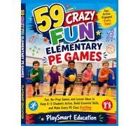 59 Crazy Fun Elementary PE Games: Fun, No-Prep Games and Lesson Ideas to Keep K-5 Students Active, Build Essential Skills, and Make Every PE Class Exciting