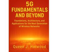 5G Fundamentals and Beyond: Foundations, Architecture, and Applications for the Next Generation of Wireless Networks
