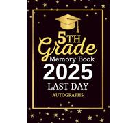 5th Grade Memory Book 2025 Last Day Autographs: Graduation Memory Album, My End of School Fifth Grade Keepsake to Write Messages & Collect Signatures ... & Teachers To Record Meaningful Wishes.