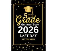 5th Grade Memory Book 2026 Last Day Autographs: Graduation Memory Album, My End of School Fifth Grade Keepsake to Write Messages & Collect Signatures ... & Teachers To Record Meaningful Wishes.