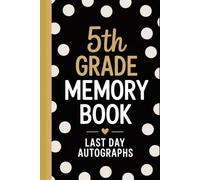 5th Grade Memory Book Last Day Autographs: End-of-Year Keepsake Autograph & Memory Book for 5th Grade - Signatures, Classmate Messages, Last Day Keepsake for Students & Teachers