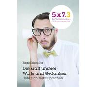 5x7.3 Ein Vertiefungskurs Die Kraft unserer Gedanken und Worte: Höre dich selbst sprechen