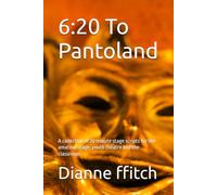 6:20 To Pantoland: A collection of 20 minute stage scripts for the amateur stage, youth theatre and the classroom.