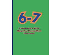 6-7: A Notebook for All the Things Your Parents Won't Understand