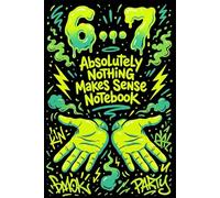 6…7 Six-Seven Absolutely Nothing Makes Sense Notebook