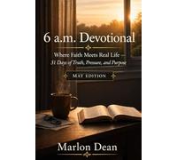 6 a.m. Devotional: May Edition - Where Faith Meets Real Life - 31 Days of Truth, Pressure, and Purpose