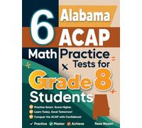 6 Alabama ACAP Math Practice Tests for Grade 8 Students: A Complete Guide to Building Math Mastery and Excelling on the Alabama ACAP Test
