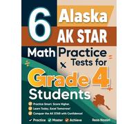 6 Alaska AK STAR Grade 4 Math Practice Tests: A Complete Guide to Building Math Mastery and Excelling on the Alaska AK STAR Test