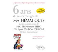 6 Ans De Sujets Corrigés De Mathématiques Posés Aux Concours De Hec, Escp Europe, Essec, Em Lyon, Edhec Et Ecricome Option Économique (2013-2018)