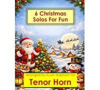 6 Christmas Tenor Horn Solos for Fun - Easy-Intermediate to Advanced-Intermediate: With FREE BACKING TRACKS and piano accompaniment