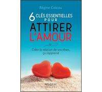 6 clés essentielles pour attirer l'amour - Créer la relation de vos rêves, ça s'apprend