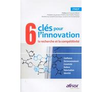 6 clés pour l'innovation La recherche et la compétitivité. Confiance. Décloisonnement. Créativité. Audace. Valorisation. Identité; - FNEP - Afnor - broché - Etude