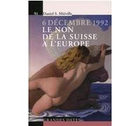 6 décembre 1992, le non de la Suisse à l'Europe Daniel Stanislas Miéville (Auteur)