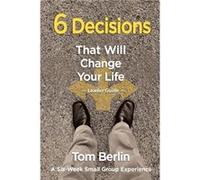 6 Decisions That Will Change Your Life Leader Guide by Tom Berlin Tom Berlin (Auteur)