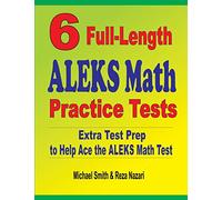 6 Full-Length ALEKS Math Practice Tests: Extra Test Prep to Help Ace the ALEKS Math Test