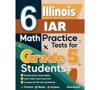 6 Illinois IAR Grade 5 Math Practice Tests: A Complete Guide to Building Math Mastery and Excelling on the Illinois IAR Test