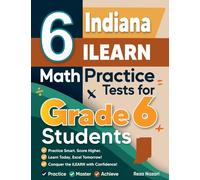 6 Indiana ILEARN Math Practice Tests for Grade 6 Students: A Complete Guide to Building Math Mastery and Excelling on the Indiana ILEARN Test