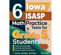 6 Iowa ISASP Grade 5 Math Practice Tests: A Complete Guide to Building Math Mastery and Excelling on the Iowa ISASP Test