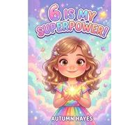 6 Is My Super Power!: Heartwarming Stories, Uplifting Affirmations and Playful Coloring Pages to Inspire Confidence, Kindness and Creativity in 6-Year-Old Girls