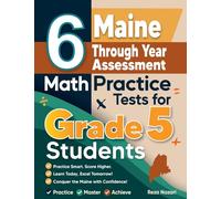 6 Maine Through Year Assessment Grade 5 Math Practice Tests: A Complete Guide to Building Math Mastery and Excelling on the Maine Through Year Assessment Test