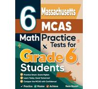 6 Massachusetts MCAS Math Practice Tests for Grade 6 Students: A Complete Guide to Building Math Mastery and Excelling on the Massachusetts MCAS Test