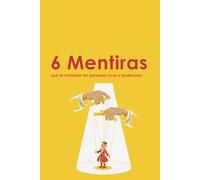 6 Mentiras que te contarán las personas ricas y poderosas.: Libro de autoayuda que tiene como objetivo ayudar a otros en su camino hacia el desarrollo personal.