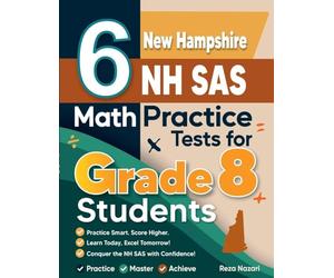 6 New Hampshire NH SAS Math Practice Tests for Grade 8 Students: A Complete Guide to Building Math Mastery and Excelling on the New Hampshire NH SAS Test