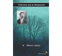 6 - Notre coeur - Collection Guy de Maupassant: Texte intégral