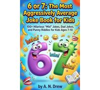 6 or 7: The Most Aggressively Average Joke Book for Kids: 100+ Hilarious "Mid" Puns, Dad Jokes, and Silly Riddles for Kids Ages 7-10