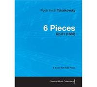 6 Pieces A Score for Solo Piano Op.51 1882 - Pyotr Ilyich Tchaikovsky - Read Books - Livre en Anglais Pyotr Ilyich TchaikovskyPyotr Ilyich Tchaikovsky (Auteur)