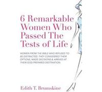 6 Remarkable Women Who Passed the Tests of Life Women from the Bible Who Refused to Be Distracted. They Considered Their Options Made Decisions amp Arrive Edith T. BrumskineEdith T. Brumskine (Auteur)