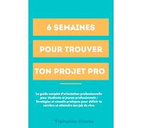 6 semaines pour trouver ton projet professionnel: Le guide complet d’orientation professionnelle pour étudiants et jeunes professionnels : Stratégies ... ta carrière et atteindre ton job de rêve