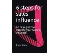 6 steps for sales influence: an easy guide to increase your sales by influence
