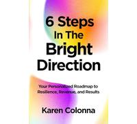 6 Steps In The Bright Direction: Your Personalized Roadmap to Resilience, Revenue and Results