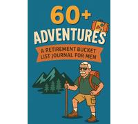 60+ Adventures: A Retirement Bucket List Journal for Men