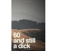 60 And Still A Dick: 110-Page Blank Lined Journal Funny Birthday Gag Gift Idea Better Than A Card