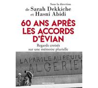 60 Ans Après Les Accords D'evian - Regards Croisés Sur Une Mémoire Plurielle