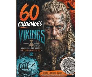 60 Coloriages Vikings : Livre de Coloriage Adulte Anti-Stress: Guerriers, Valkyries, Shieldmaidens, Drakkars, Berserkers et Festins du Nord - 60 Illustrations Détaillées