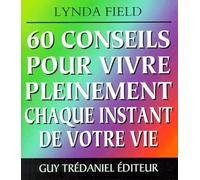 60 conseils pour vivre pleinement chaque instant de votre vie