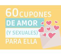 60 Cupones De Amor (Y Sexuales) Para Ella: Vales Picantes Y Románticos Para Regalar En San Valentín, Aniversario, Cumpleaños... Mujer, Novia, ... Originales Y Divertidos Planes En Pareja Juegos