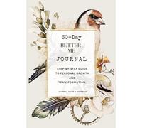 60-Day Better Me Journal: Step-By-Step Guide to Personal Growth and Transformation.