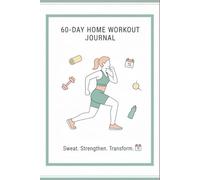 60-Day Fitness Challenge: Home Workout Journal for Beginners: Track Your Progress, Stay Motivated, and Build Healthy Habits