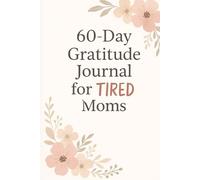 60-Day Gratitude Journal for TIRED Moms: Mindfulness prompts to reduce stress, practice self-care, and find joy in motherhood - Great for gifts