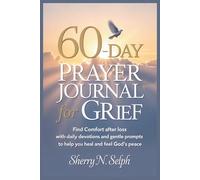 60-DAY PRAYER JOURNAL FOR GRIEF: Find Comfort After Loss with Daily Devotions and Gentle Prompts to Help You Heal and Feel God’s Peace