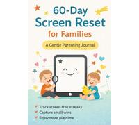 60-Day Screen Reset for Families: A Gentle Parenting Journal to Reduce Screen Time, Build Healthier Habits, and Rediscover Real Play with a Simple 60-Day Tracker for Parents of Kids Ages 2-5